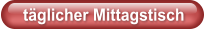 täglicher Mittagstisch