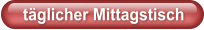 täglicher Mittagstisch