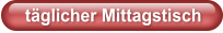 täglicher Mittagstisch