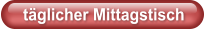 täglicher Mittagstisch