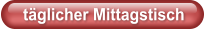 täglicher Mittagstisch